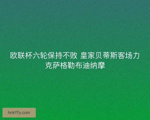 欧联杯六轮保持不败 皇家贝蒂斯客场力克萨格勒布迪纳摩